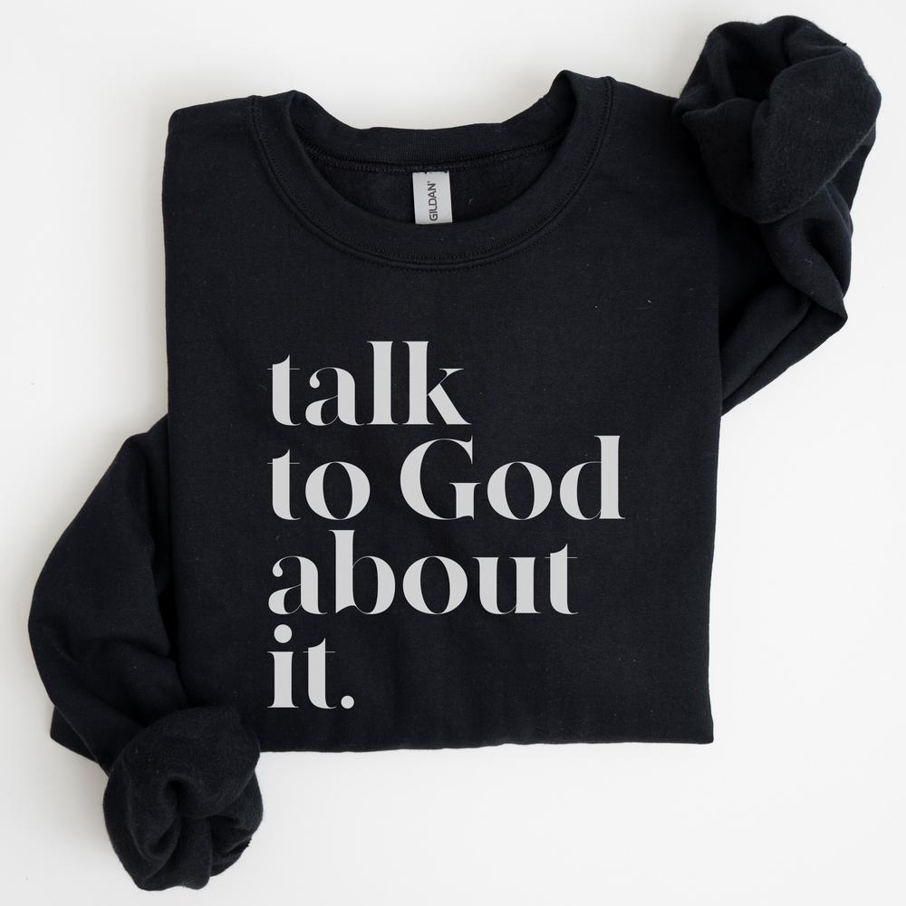 Talk To God About It Sweatshirt